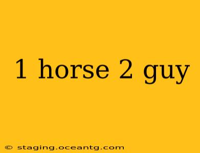 1 horse 2 guy