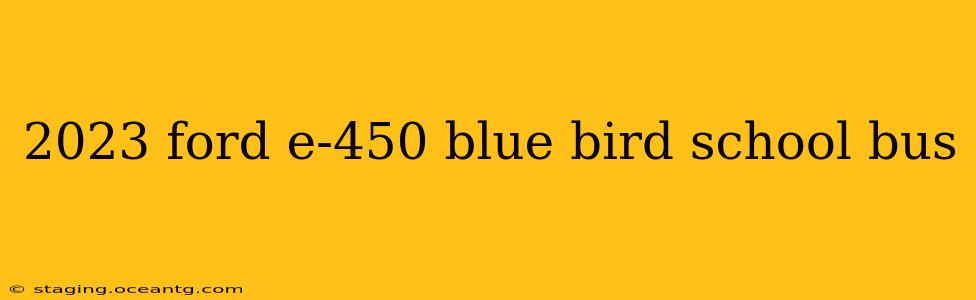 2023 ford e-450 blue bird school bus