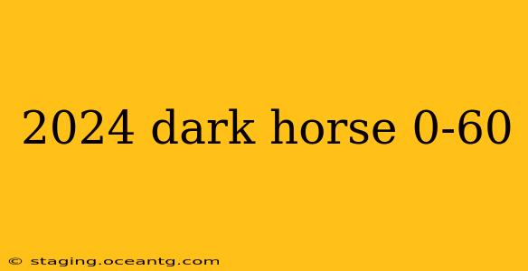 2024 dark horse 0-60