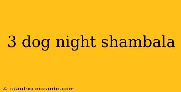 3 dog night shambala
