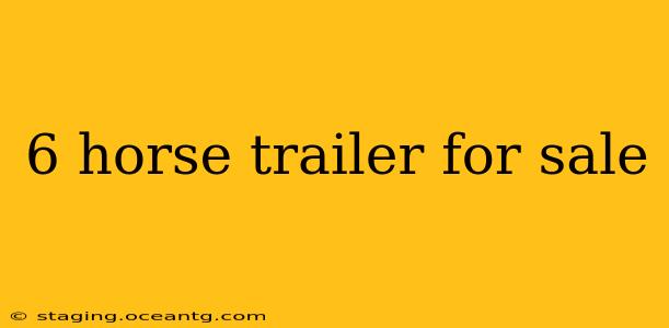 6 horse trailer for sale