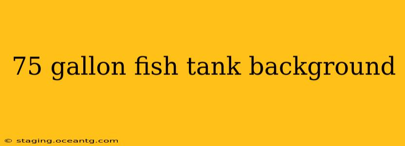 75 gallon fish tank background