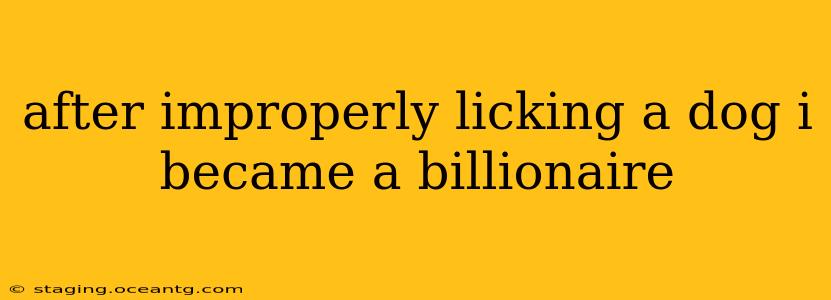 after improperly licking a dog i became a billionaire