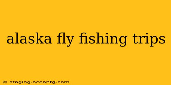 alaska fly fishing trips