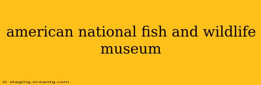 american national fish and wildlife museum