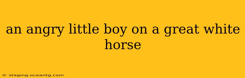 an angry little boy on a great white horse