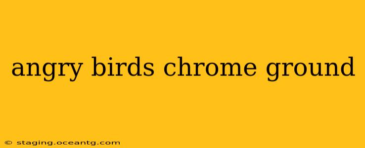angry birds chrome ground