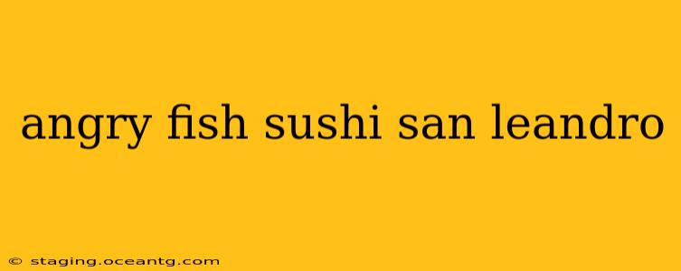 angry fish sushi san leandro