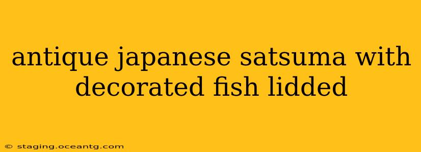 antique japanese satsuma with decorated fish lidded