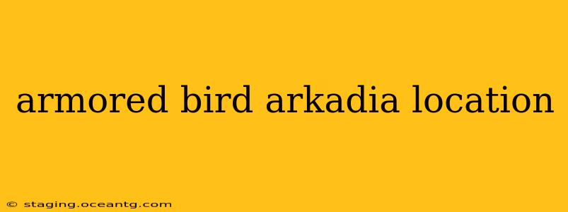 armored bird arkadia location