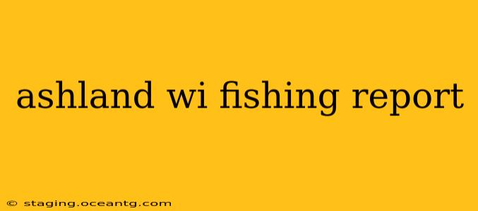 ashland wi fishing report