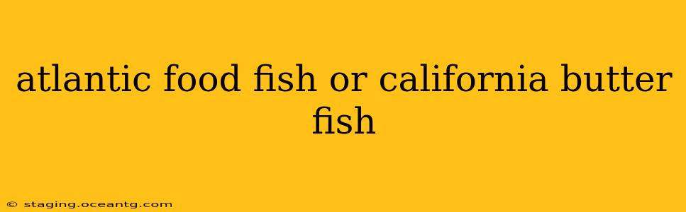 atlantic food fish or california butter fish