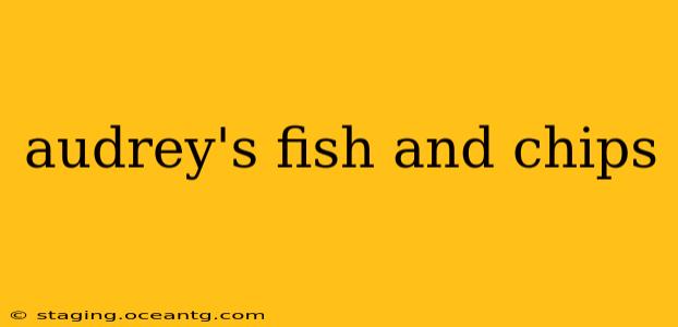 audrey's fish and chips