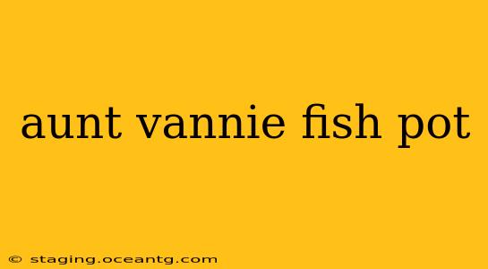 aunt vannie fish pot