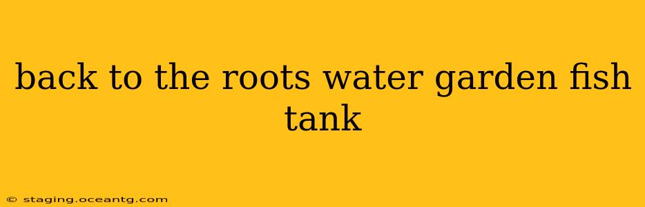 back to the roots water garden fish tank