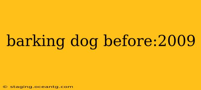 barking dog before:2009