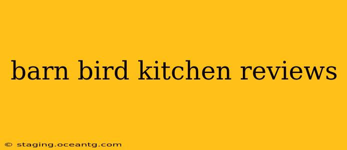 barn bird kitchen reviews