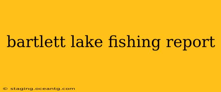 bartlett lake fishing report