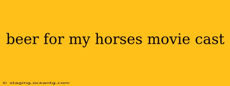 beer for my horses movie cast