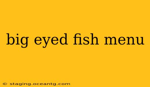 big eyed fish menu