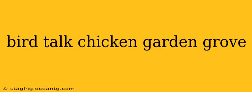 bird talk chicken garden grove