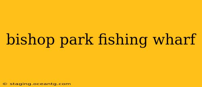 bishop park fishing wharf