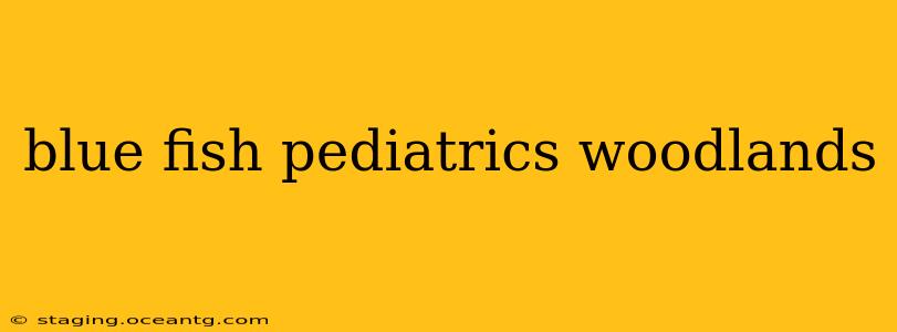 blue fish pediatrics woodlands