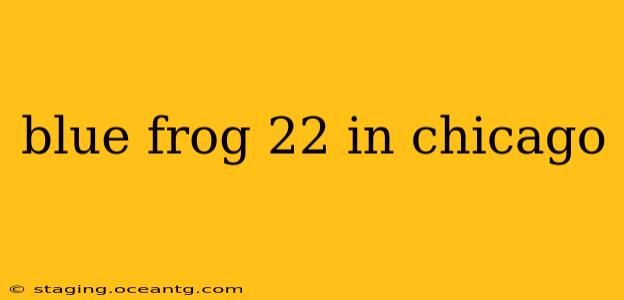 blue frog 22 in chicago