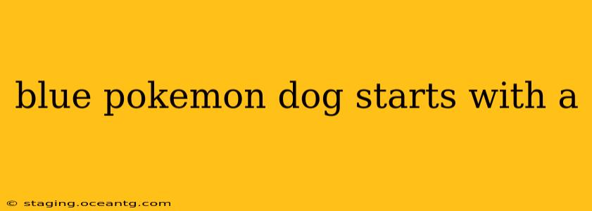 blue pokemon dog starts with a