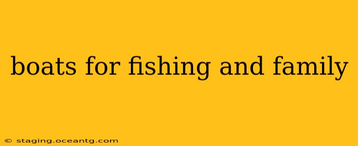 boats for fishing and family