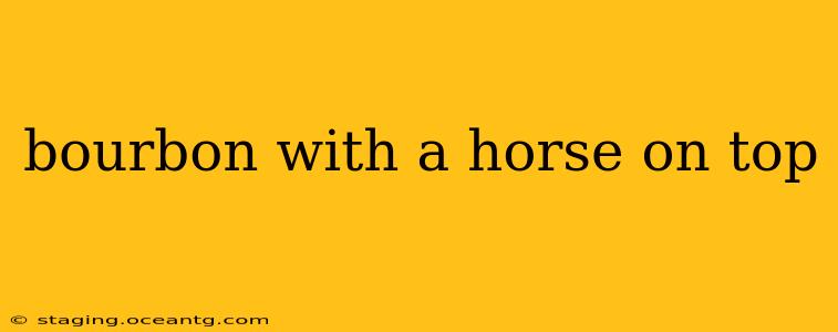 bourbon with a horse on top