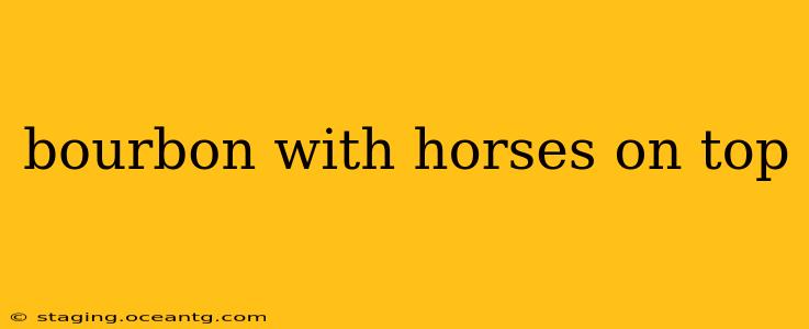 bourbon with horses on top