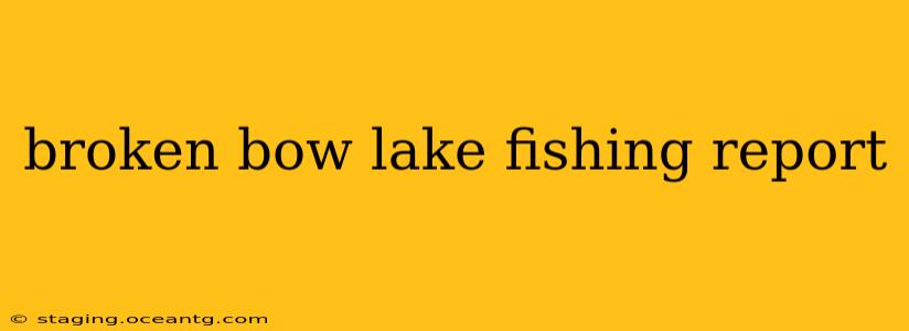 broken bow lake fishing report