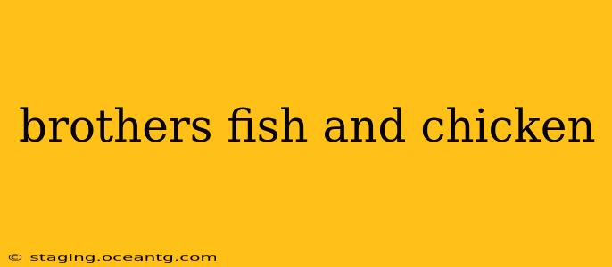 brothers fish and chicken