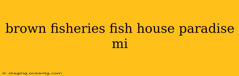 brown fisheries fish house paradise mi