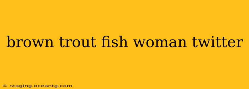 brown trout fish woman twitter