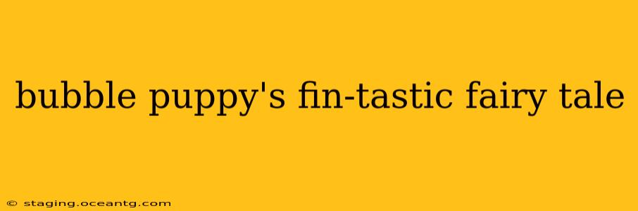 bubble puppy's fin-tastic fairy tale