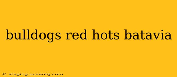 bulldogs red hots batavia