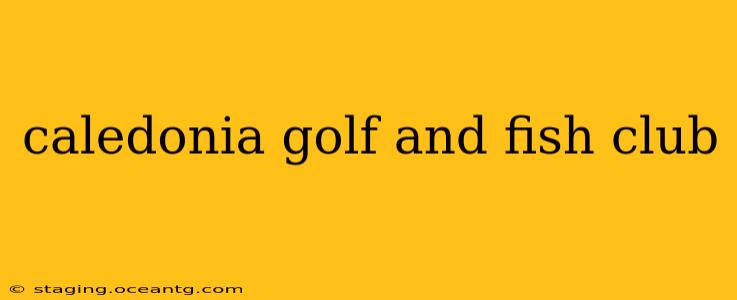 caledonia golf and fish club