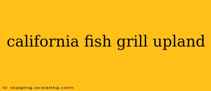 california fish grill upland