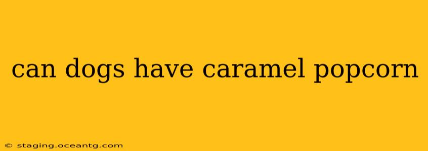 can dogs have caramel popcorn