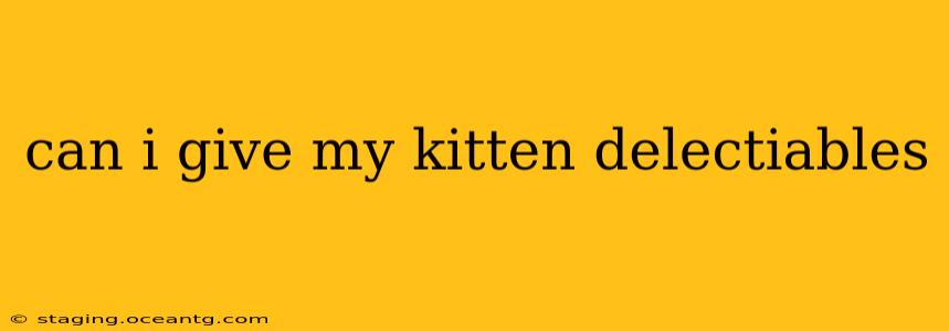 can i give my kitten delectiables