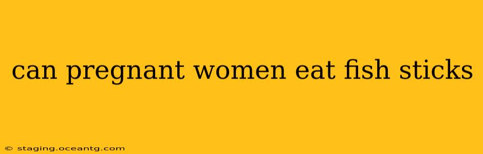 can pregnant women eat fish sticks