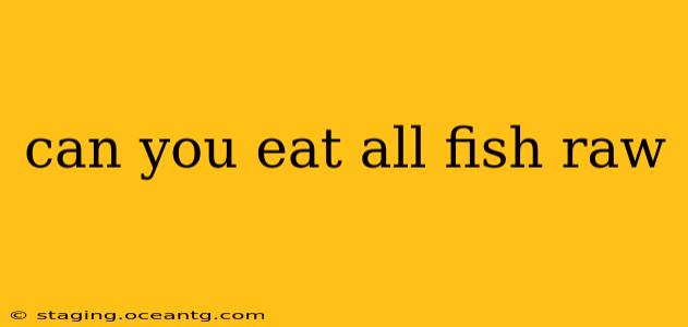 can you eat all fish raw