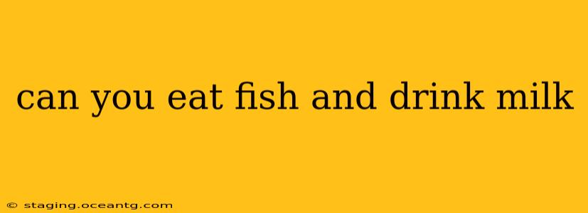 can you eat fish and drink milk