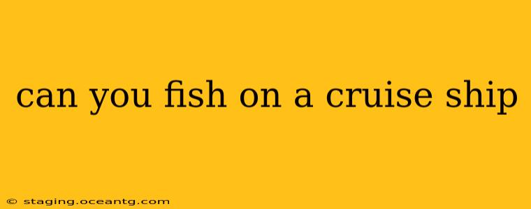 can you fish on a cruise ship