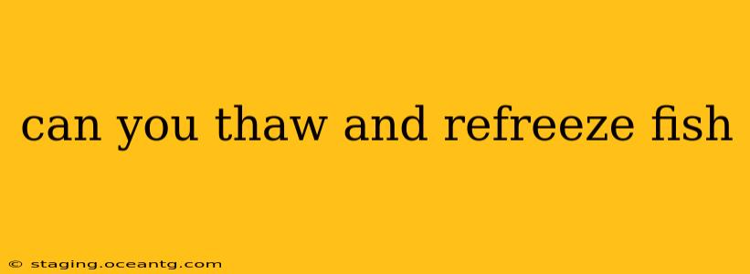 can you thaw and refreeze fish