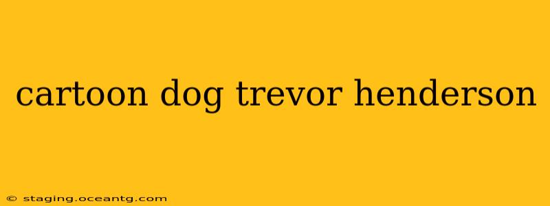 cartoon dog trevor henderson