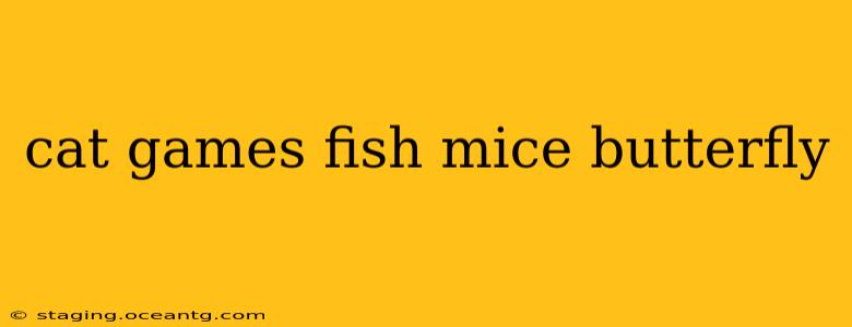 cat games fish mice butterfly