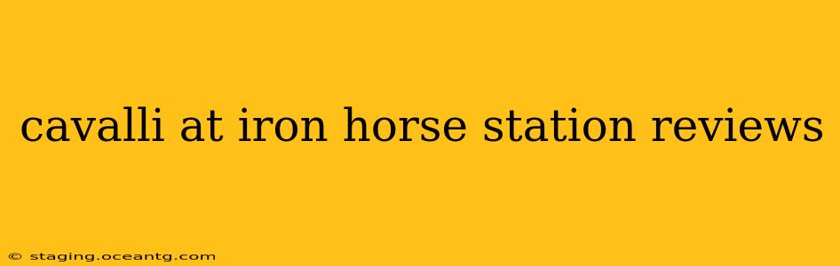 cavalli at iron horse station reviews